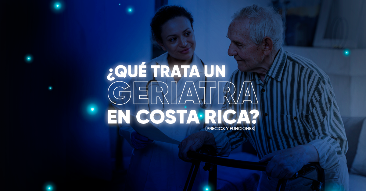 ¿Qué trata un Geriatra en Costa Rica? [Precios y Funciones]
