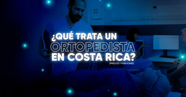 ¿Qué trata un Ortopedista en Costa Rica? [Precios y Funciones]