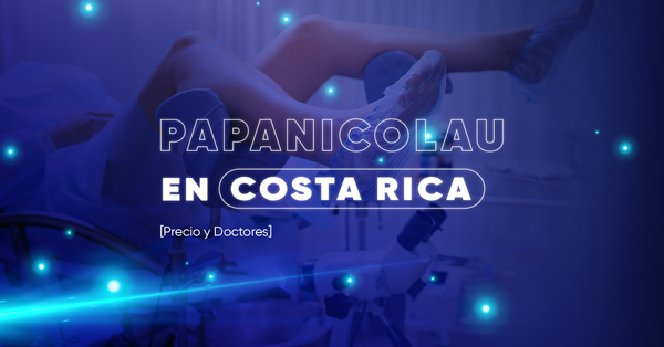 Papanicolau en Costa Rica [Precio y Doctores]